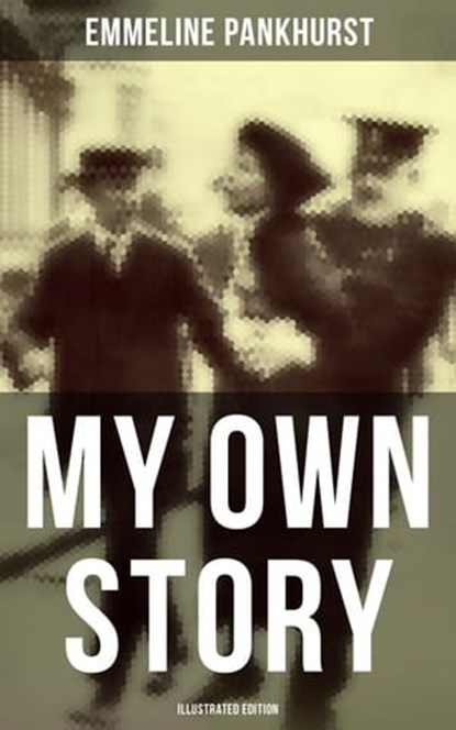 My Own Story (Illustrated Edition), Emmeline Pankhurst - Ebook - 9788027224739