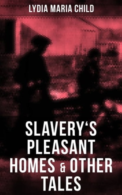 Slavery's Pleasant Homes & Other Tales, Lydia Maria Child - Ebook - 9788027225354
