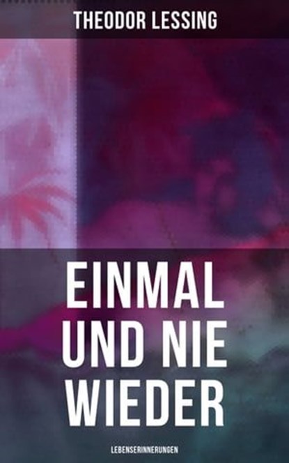 Einmal und nie wieder: Lebenserinnerungen, Theodor Lessing - Ebook - 9788027228300