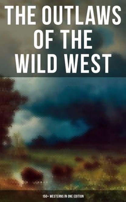 The Outlaws of the Wild West: 150+ Westerns in One Edition, Zane Grey ; Max Brand ; Owen Wister ; James Fenimore Cooper ; B. M. Bower ; J. Allan Dunn ; Robert E. Howard ; Bret Harte ; Mark Twain ; Jack London ; O. Henry ; James Oliver Curwood ; Emerson Hough ; Willa Cather ; Andy Adams ; Charles Alden Seltzer ; Ja - Ebook - 9788027229734