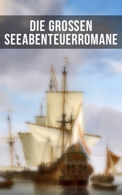 Die großen Seeabenteuerromane, Robert Louis Stevenson ; Jules Verne ; James Fenimore Cooper ; Emilio Salgari ; Herman Melville ; Karl May ; Edgar Allan Poe ; Jonathan Swift ; Alexandre Dumas ; Daniel Defoe ; Johann David Wyss ; Frederick Kapitän Marryat ; Sophie Wörishöffer ; Amalie Sc - Ebook - 9788027230716