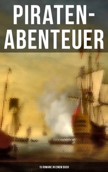 Piraten-Abenteuer: 15 Romane in einem Buch, Robert Louis Stevenson ; Walter Scott ; Emilio Salgari ; Daniel Defoe ; Frederick Kapitän Marryat ; James Fenimore Cooper ; Georg Engel - Ebook - 9788027230761