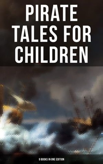 Pirate Tales for Children (9 Books in One Edition), Robert Louis Stevenson ; Edgar Allan Poe ; J. M. Barrie ; Daniel Defoe ; Arthur Conan Doyle ; R. M. Ballantyne ; Charles Dickens ; L. Frank Baum - Ebook - 9788027230914