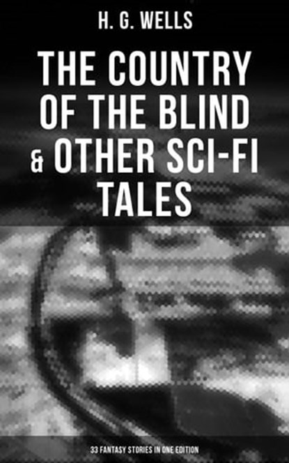The Country of the Blind & Other Sci-Fi Tales - 33 Fantasy Stories in One Edition, H. G. Wells ; Russell Clarke - Ebook - 9788027232024