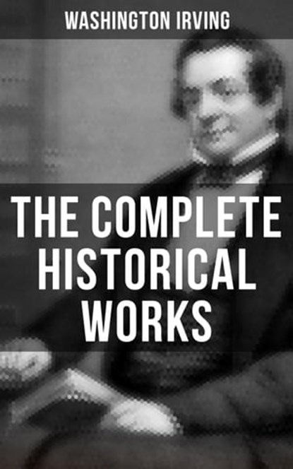 The Complete Historical Works of Washington Irving, Washington Irving ; Derek Walters - Ebook - 9788027232437