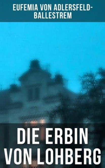 Die Erbin von Lohberg, Eufemia von Adlersfeld-Ballestrem - Ebook - 9788027232529