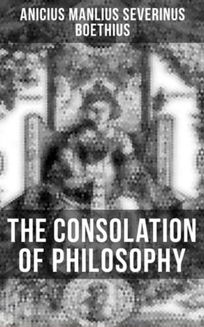 The Consolation of Philosophy, Anicius Manlius Severinus Boethius - Ebook - 9788027233809