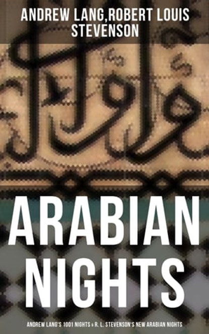 ARABIAN NIGHTS: Andrew Lang's 1001 Nights & R. L. Stevenson's New Arabian Nights, Andrew Lang ; Robert Louis Stevenson - Ebook - 9788027234042