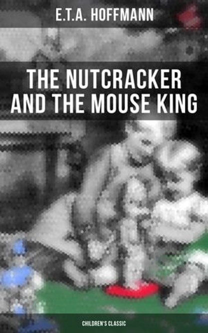 The Nutcracker and the Mouse King (Children's Classic), E.T.A. Hoffmann - Ebook - 9788027234172