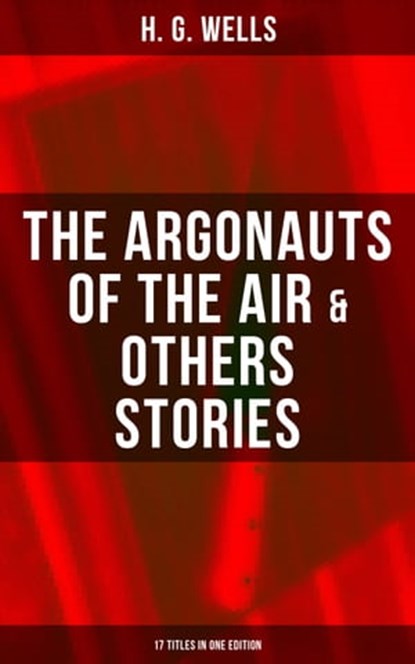The Argonauts of the Air & Others Stories - 17 Titles in One Edition, H. G. Wells ; Russell Clarke - Ebook - 9788027235223