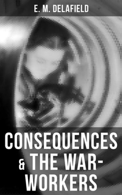 Consequences & The War-Workers, E. M. Delafield - Ebook - 9788027235773
