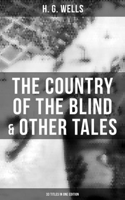 The Country of the Blind & Other Tales: 33 Titles in One Edition, H. G. Wells ; Russell Clarke - Ebook - 9788027235803
