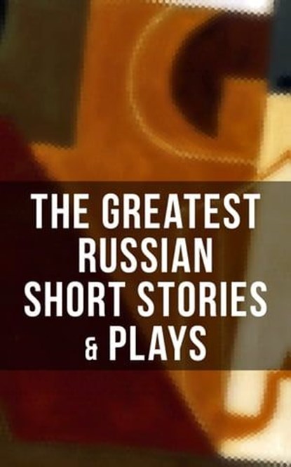 The Greatest Russian Short Stories & Plays, Anton Chekhov ; A.S. Pushkin ; N.V. Gogol ; I.S. Turgenev ; F.M. Dostoyevsky ; L.N. Tolstoy ; M.Y. Saltykov ; V.G. Korolenko ; V.N. Garshin ; F.K. Sologub ; I.N. Potapenko ; S.T. Semyonov ; Maxim Gorky ; L.N. Andreyev ; M.P. Artzybashev ; A.I. Kuprin ; Wi - Ebook - 9788027236053