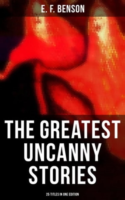 The Greatest Uncanny Stories of E. F. Benson - 25 Titles in One Edition, E.F. Benson ; Chelsea Abbott - Ebook - 9788027236138