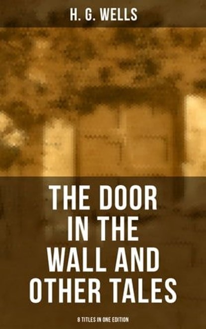 THE DOOR IN THE WALL AND OTHER TALES - 8 Titles in One Edition, H. G. Wells ; Russell Clarke - Ebook - 9788027236176