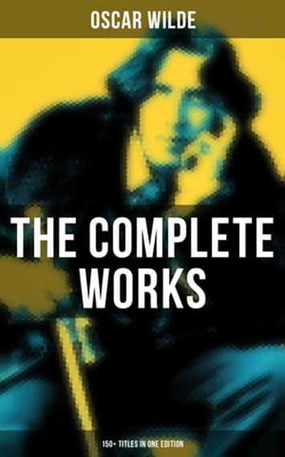 The Complete Works of Oscar Wilde: 150+ Titles in One Edition, Oscar Wilde ; Declan Murphy - Ebook - 9788027237197