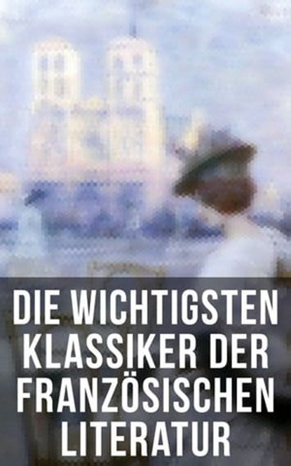 Die wichtigsten Klassiker der französischen Literatur, Victor Hugo ; Marcel Proust ; Voltaire ; George Sand ; Emile Zola ; Gustave Flaubert ; Honoré de Balzac ; François Rabelais ; Alexandre Dumas ; Charles Baudelaire ; Stendhal ; Denis Diderot ; Jean Jacques Rousseau ; Marie-Madeleine de La Fayette ; Alphons - Ebook - 9788027237364