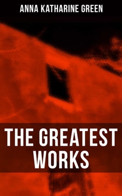 The Greatest Works of Anna Katharine Green, Anna Katharine Green - Ebook - 9788027237791