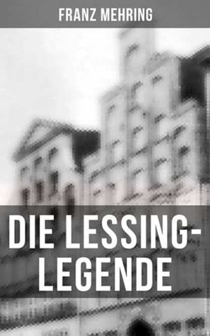Die Lessing-Legende, Franz Mehring ; Julia Pfeiffer - Ebook - 9788027238910