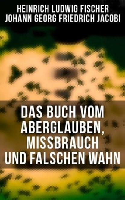Das Buch vom Aberglauben, Missbrauch und falschen Wahn, Heinrich Ludwig Fischer ; Johann Georg Friedrich Jacobi - Ebook - 9788027239979