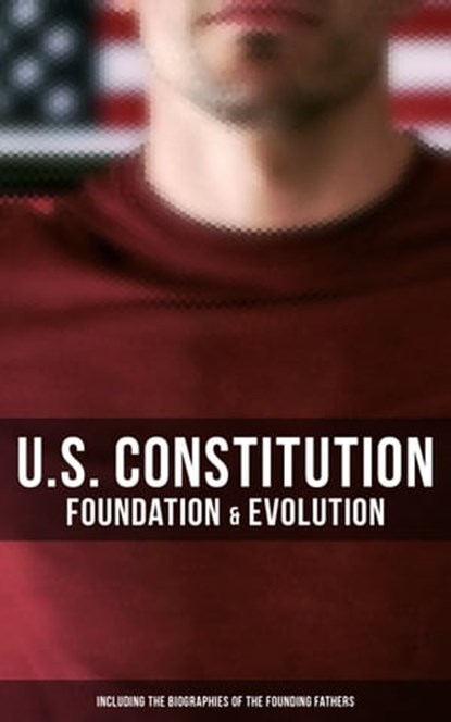 U.S. Constitution: Foundation & Evolution (Including the Biographies of the Founding Fathers), James Madison ; Helen M. Campbell ; U.S. Congress ; Center for Legislative Archives - Ebook - 9788027241057