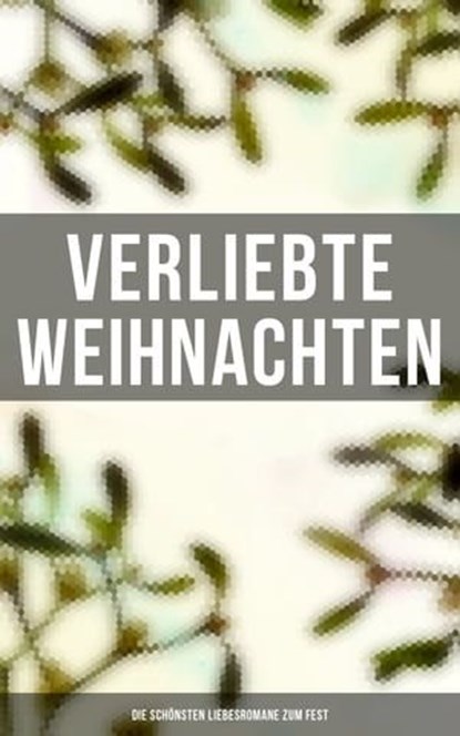 Verliebte Weihnachten: Die schönsten Liebesromane zum Fest, Jane Austen ; Charlotte Brontë ; O.Henry ; Agnes Günther ; Charles Dickens ; Eugenie Marlitt ; Nataly von Eschstruth ; Elisabeth Bürstenbinder - Ebook - 9788027241507