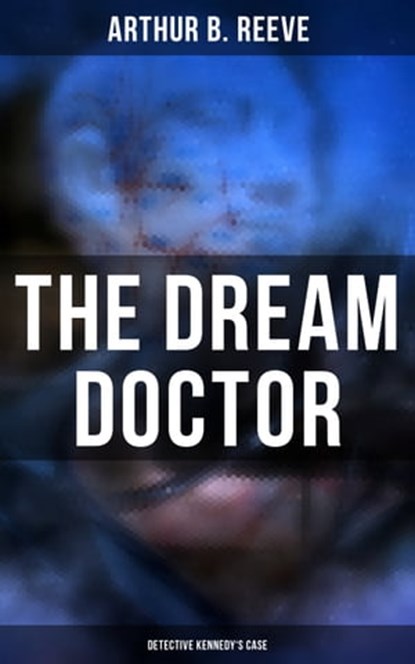 The Dream Doctor: Detective Kennedy's Case, Arthur B. Reeve - Ebook - 9788027242924