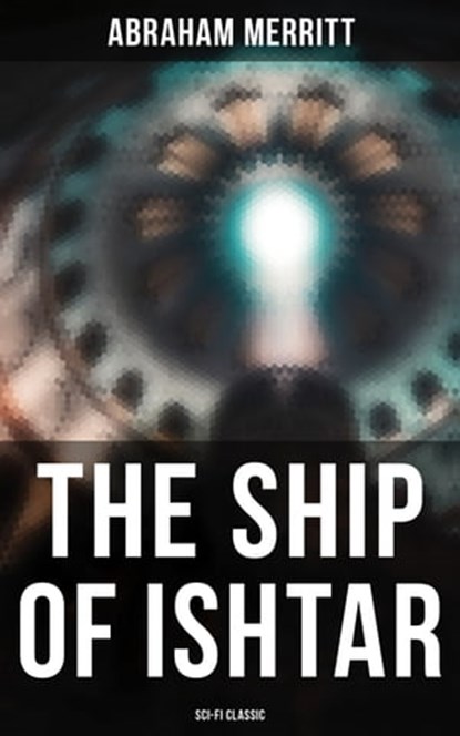 THE SHIP OF ISHTAR: Sci-Fi Classic, Abraham Merritt - Ebook - 9788027242931