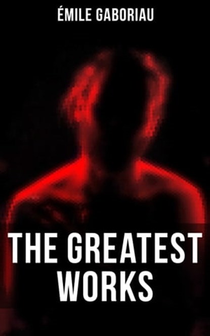 The Greatest Works of Émile Gaboriau, Émile Gaboriau - Ebook - 9788027243433
