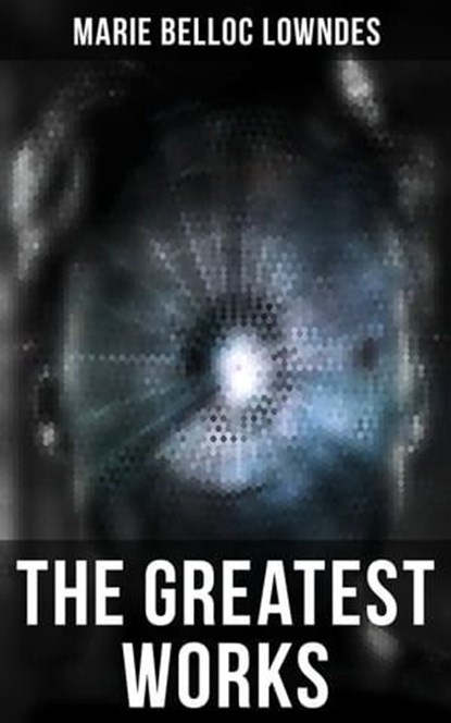 The Greatest Works of Marie Belloc Lowndes, Marie Belloc Lowndes ; Spencer McKay - Ebook - 9788027243471