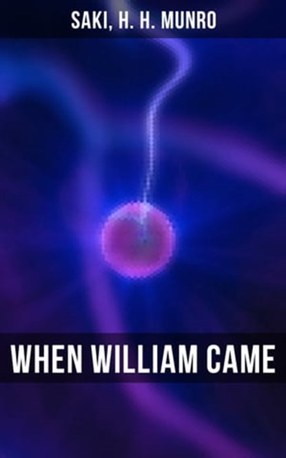 WHEN WILLIAM CAME, Saki ; H. H. Munro - Ebook - 9788027243709