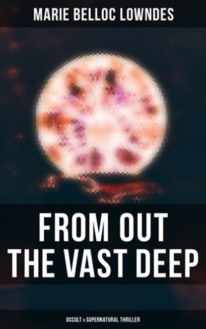 From Out the Vast Deep: Occult & Supernatural Thriller, Marie Belloc Lowndes - Ebook - 9788027243891