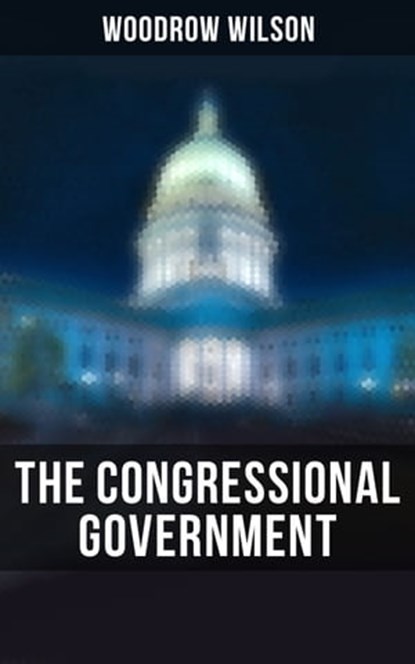 The Congressional Government, Woodrow Wilson ; April Kennedy - Ebook - 9788027243945