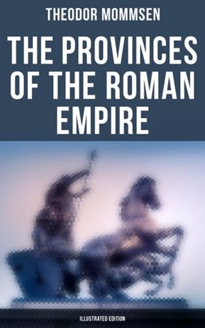 The Provinces of the Roman Empire (Illustrated Edition), Theodor Mommsen - Ebook - 9788027244126