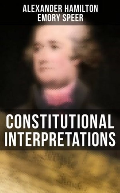 Constitutional Interpretations, Alexander Hamilton ; Emory Speer - Ebook - 9788027244249
