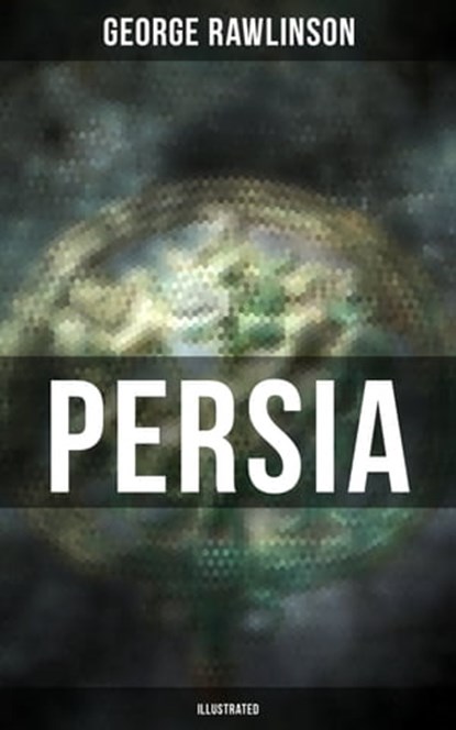 PERSIA (Illustrated), George Rawlinson - Ebook - 9788027244317