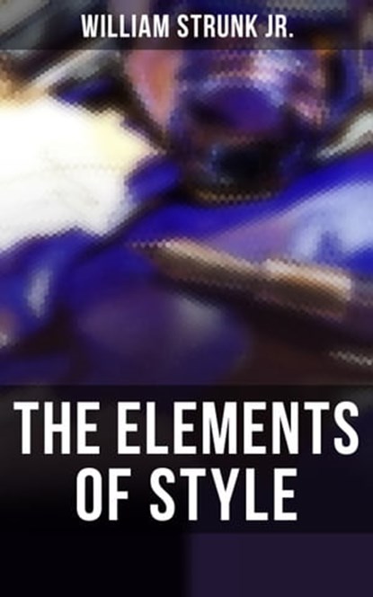 THE ELEMENTS OF STYLE, William Strunk Jr. - Ebook - 9788027244799