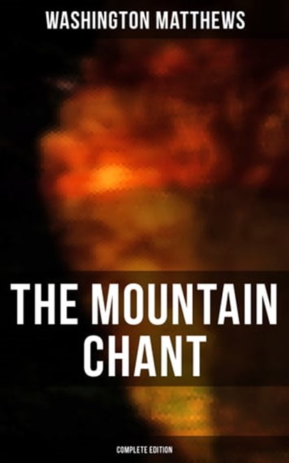 The Mountain Chant (Complete Edition), Washington Matthews - Ebook - 9788027245420