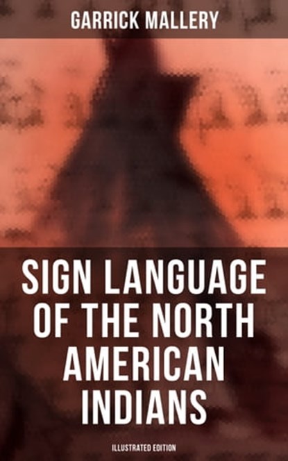 Sign Language of the North American Indians (Illustrated Edition), Garrick Mallery - Ebook - 9788027245871