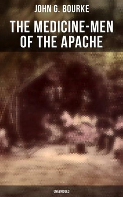 The Medicine-Men of the Apache (Unabridged), John G. Bourke - Ebook - 9788027245949