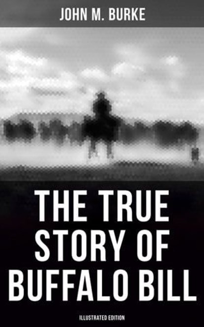 The True Story of Buffalo Bill (Illustrated Edition), John M. Burke - Ebook - 9788027246700