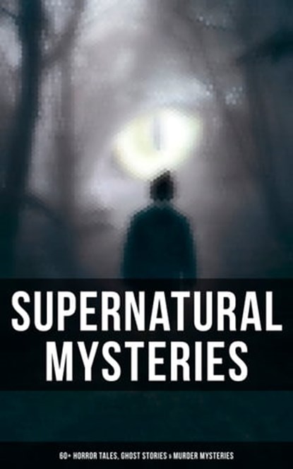 Supernatural Mysteries: 60+ Horror Tales, Ghost Stories & Murder Mysteries, Théophile Gautier ; Edgar Allan Poe ; Arthur Conan Doyle ; Nathaniel Hawthorne ; Wilkie Collins ; Anton Chekhov ; Arthur B. Reeve ; Anna Katherine Green ; Sir Robert Anderson ; Thomas W. Hanshew ; Mary E. Hanshew ; Villiers de l'Isle Adam ; Cleveland Moff - Ebook - 9788027247486