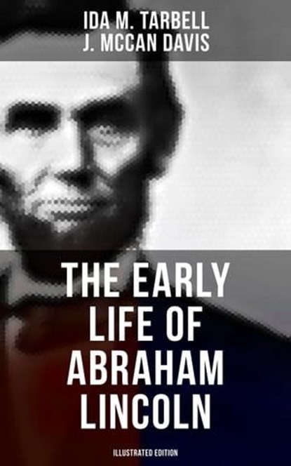 The Early Life of Abraham Lincoln (Illustrated Edition), Ida M. Tarbell ; J. McCan Davis - Ebook - 9788027247790