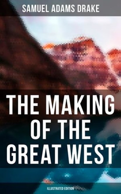 The Making of the Great West (Illustrated Edition), Samuel Adams Drake - Ebook - 9788027247820