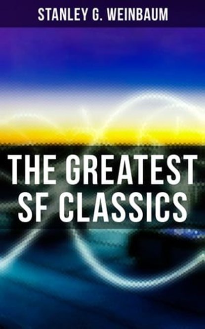 The Greatest SF Classics of Stanley G. Weinbaum, Stanley G. Weinbaum ; Wyatt Chandler - Ebook - 9788027247912