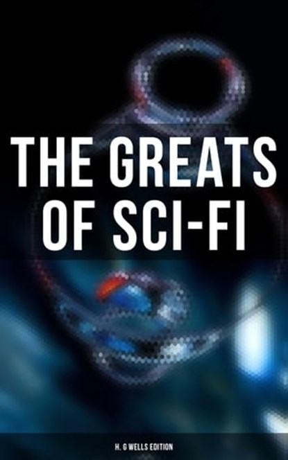 The Greats of Sci-Fi: H. G Wells Edition, H. G. Wells ; Abraham Merritt ; Edgar Wallace ; Jules Verne ; Edgar Allan Poe ; Mary Shelley ; Edwin A. Abbott ; Jack London ; Robert Louis Stevenson ; George MacDonald ; Henry Rider Haggard ; William Hope Hodgson ; H. P. Lovecraft ; Edward Bellamy ; Mark - Ebook - 9788027248179