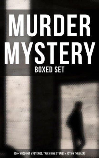 Murder Mystery - Boxed Set: 800+ Whodunit Mysteries, True Crime Stories & Action Thrillers, Arthur Conan Doyle ; Edgar Wallace ; Wilkie Collins ; Ethel Lina White ; Annie Haynes ; R. Austin Freeman ; H. C. McNeile ; G. K. Chesterton ; Arthur Morrison ; Ernest Bramah ; Victor L. Whitechurch ; Thomas W. Hanshew ; E. W. Hornung ; J. S. Fletcher ; R - Ebook - 9788027248438