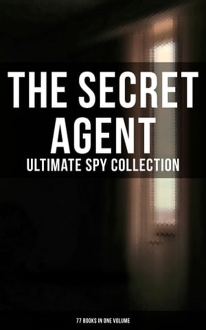 The Secret Agent: Ultimate Spy Collection (77 Books in One Volume), E. Philips Oppenheim ; Arthur Conan Doyle ; John Buchan ; Erskine Childers ; Joseph Conrad ; William Le Queux ; Fred M. White ; Robert W. Chambers ; Talbot Mundy ; James Fenimore Cooper ; John R. Coryell ; George Barton ; Robert Baden-Powell - Ebook - 9788027249008