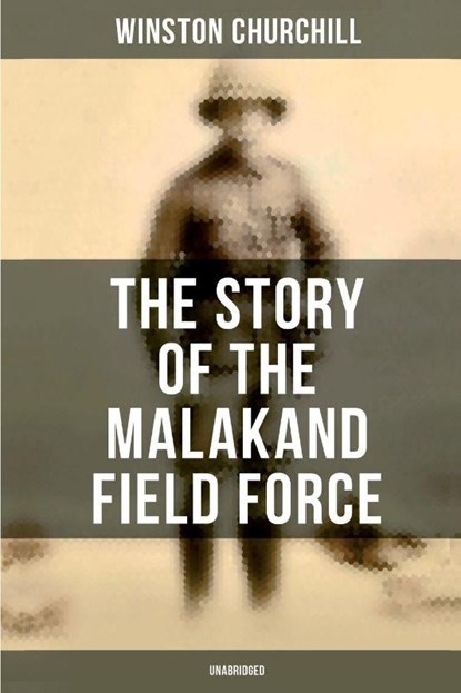 The Story of the Malakand Field Force (Unabridged), Winston Churchill - Paperback - 9788027277582