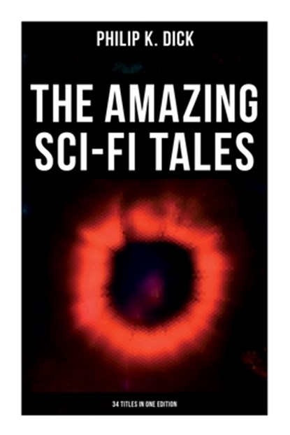The Amazing Sci-Fi Tales of Philip K. Dick - 34 Titles in One Edition, Philip K. Dick - Paperback - 9788027277940